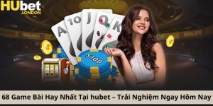 68 Game Bài Hay Nhất Tại hubet – Trải Nghiệm Ngay Hôm Nay