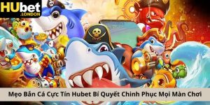 Mẹo Bắn Cá Cực Tín Hubet Bí Quyết Chinh Phục Mọi Màn Chơi