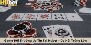 Game Đổi Thưởng Uy Tín Tại Hubet – Cơ Hội Trúng Lớn