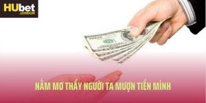Nằm Mơ Thấy Người Ta Mượn Tiền Mình Đánh Con Gì Hiệu Quả?