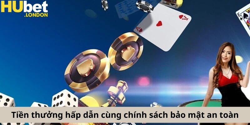 Tiền thưởng hấp dẫn cùng chính sách bảo mật an toàn