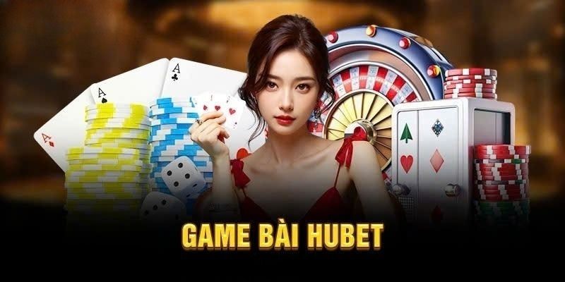 Game bài HUbet có gì ưu việt?