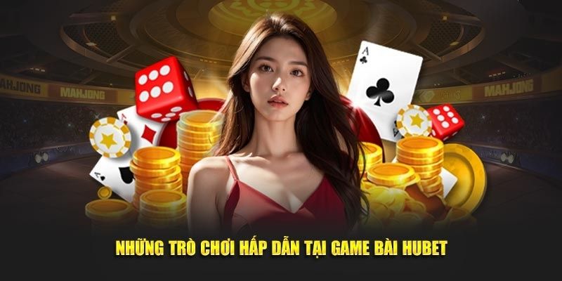 Giới thiệu những thể loại game bài HUbet